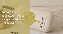 Soğuk Sıkım Zeytinyağı Nedir ve Hangi Özellikleri ile Öne Çıkıyor?