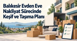 Balıkesir Evden Eve Nakliyat Sürecinde Keşif ve Taşıma Planı