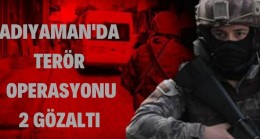 Adıyaman’da terör operasyonu