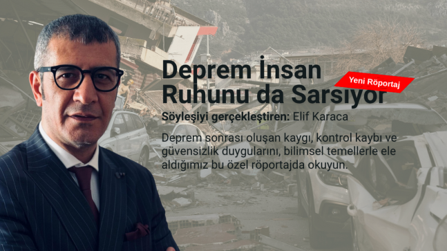 Deprem Yalnızca Yeryüzünü Değil, İnsan Ruhunu da Sarsıyor