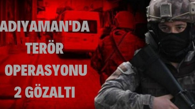Adıyaman’da terör operasyonu
