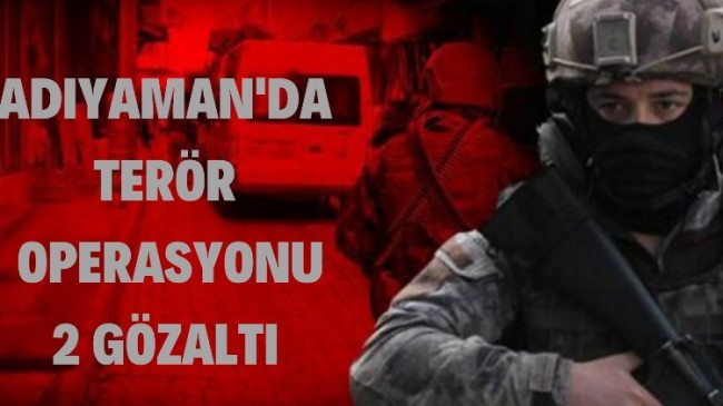 Adıyaman’da terör operasyonu